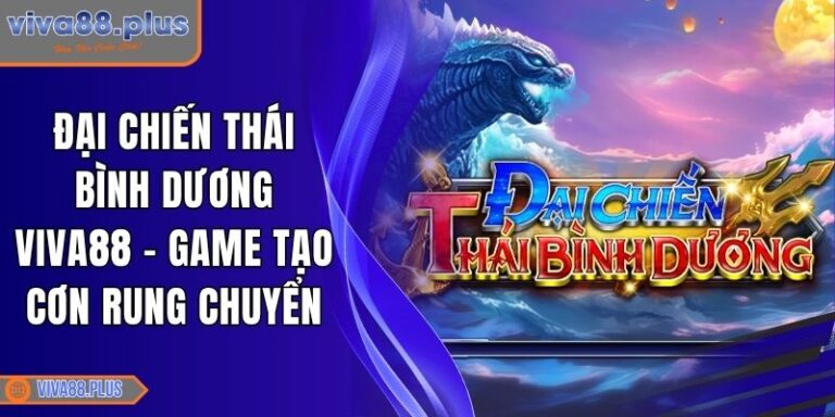 Đại Chiến Thái Bình Dương Viva88 - Game Tạo Cơn Rung Chuyển 6 Đại Chiến Thái Bình Dương Viva88