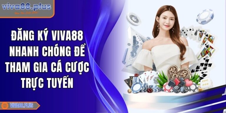 Đăng Ký Viva88 Nhanh Chóng Để Tham Gia Cá Cược Trực Tuyến 6 đăng ký Viva88