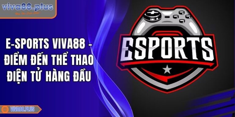 E-sports Viva88 - Điểm Đến Thể Thao Điện Tử Hàng Đầu 8 E-sports Viva88