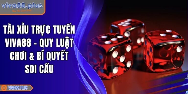 Tài Xỉu Trực Tuyến Viva88 - Quy Luật Chơi & Bí Quyết Soi Cầu 6 Tài Xỉu trực tuyến Viva88