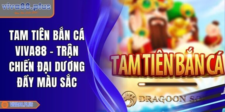Tam Tiên Bắn Cá Viva88 - Trận Chiến Đại Dương Đầy Màu Sắc 3 Tam Tiên Bắn Cá Viva88