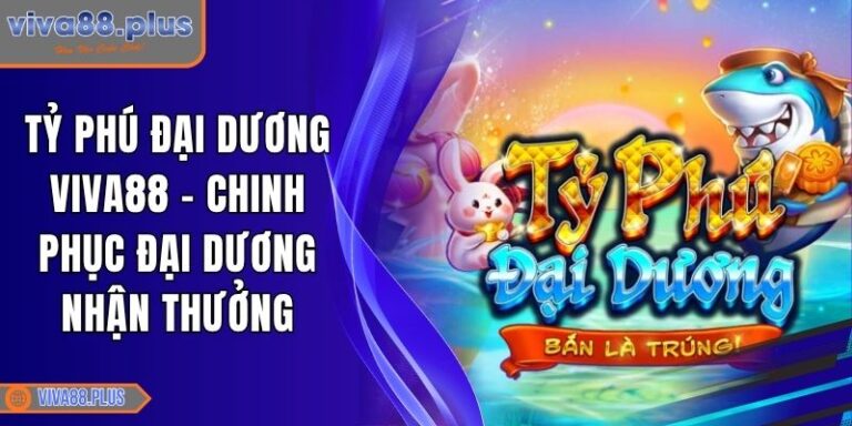 Tỷ Phú Đại Dương Viva88 - Chinh Phục Đại Dương Nhận Thưởng 7 Tỷ Phú Đại Dương Viva88